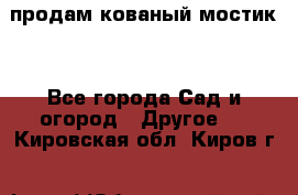 продам кованый мостик  - Все города Сад и огород » Другое   . Кировская обл.,Киров г.